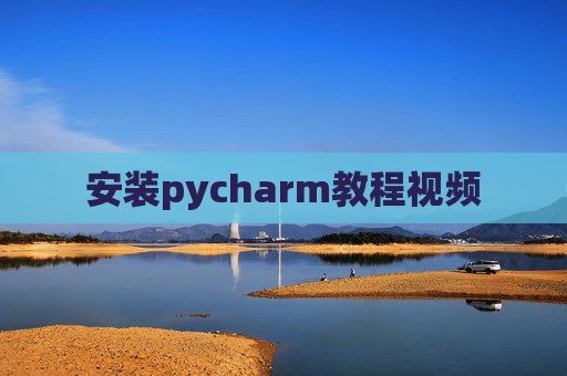安装pycharm教程视频 安装pycharm教程视频