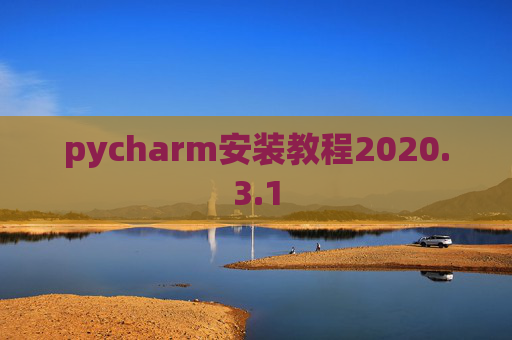 pycharm安装教程2020.3.1 pycharm安装教程2020.3.1